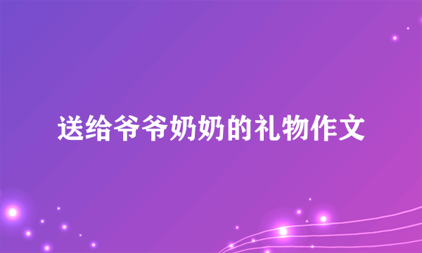 送给爷爷奶奶的礼物作文