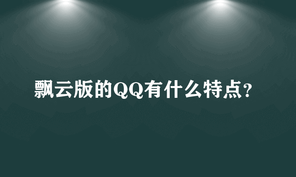 飘云版的QQ有什么特点？