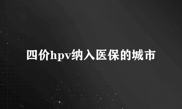 四价hpv纳入医保的城市