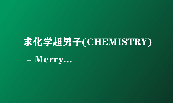 求化学超男子(CHEMISTRY) - Merry-go-round中文歌词