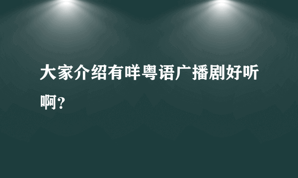 大家介绍有咩粤语广播剧好听啊？