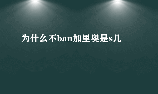 为什么不ban加里奥是s几