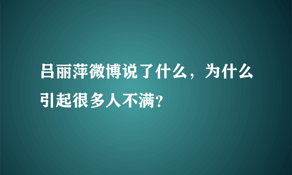 吕丽萍微博说了什么，为什么引起很多人不满？