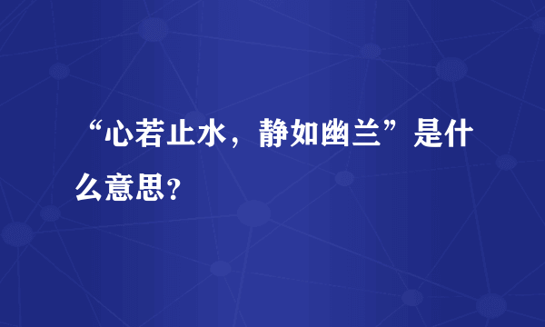 “心若止水，静如幽兰”是什么意思？