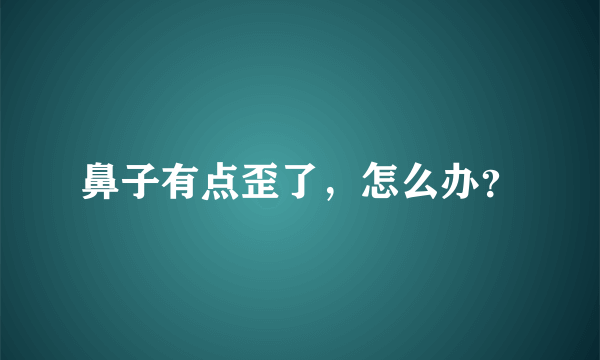 鼻子有点歪了，怎么办？