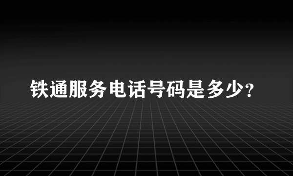 铁通服务电话号码是多少？