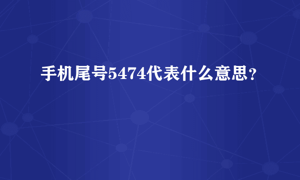 手机尾号5474代表什么意思？