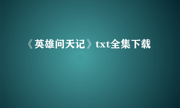 《英雄问天记》txt全集下载