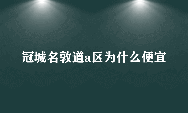 冠城名敦道a区为什么便宜