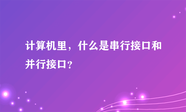 计算机里，什么是串行接口和并行接口？