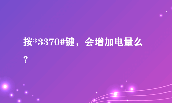 按*3370#键，会增加电量么？