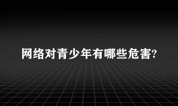 网络对青少年有哪些危害?