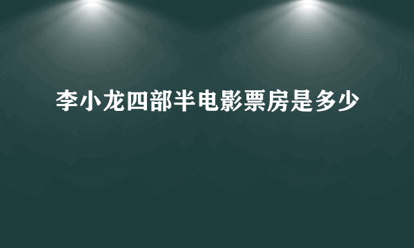 李小龙四部半电影票房是多少