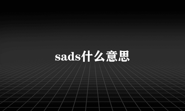 sads什么意思