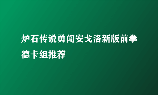 炉石传说勇闯安戈洛新版前拳德卡组推荐