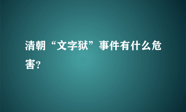 清朝“文字狱”事件有什么危害？