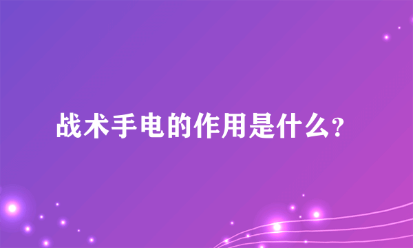 战术手电的作用是什么？