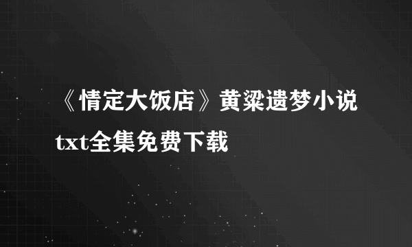 《情定大饭店》黄粱遗梦小说txt全集免费下载