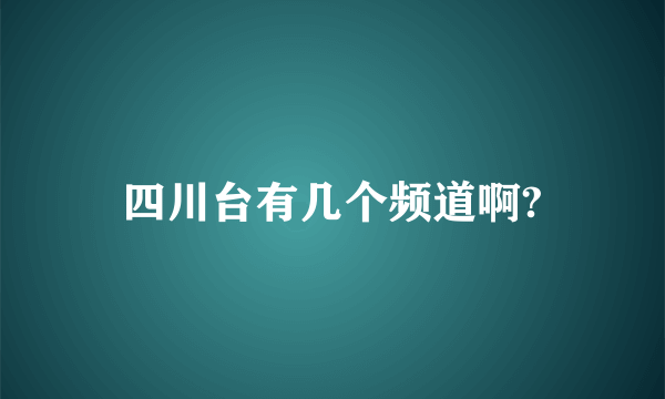 四川台有几个频道啊?