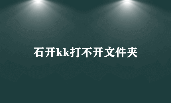 石开kk打不开文件夹