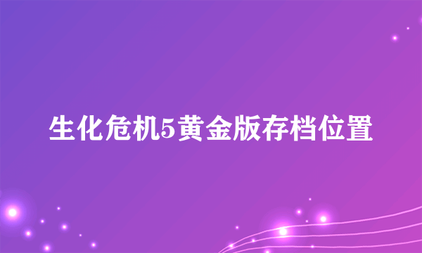 生化危机5黄金版存档位置