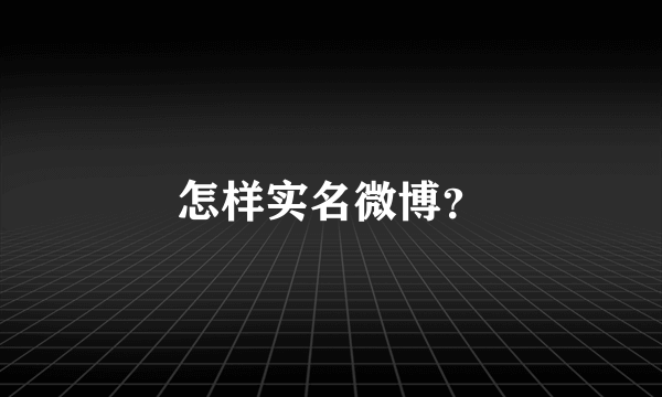 怎样实名微博？