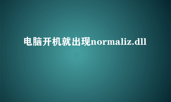 电脑开机就出现normaliz.dll