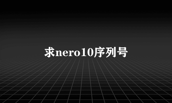 求nero10序列号