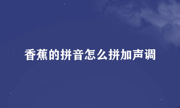 香蕉的拼音怎么拼加声调