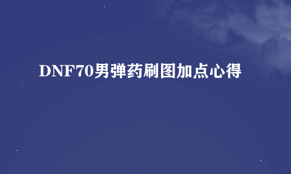 DNF70男弹药刷图加点心得