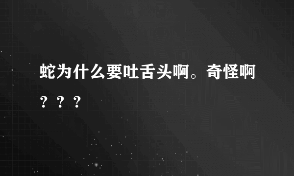 蛇为什么要吐舌头啊。奇怪啊？？？