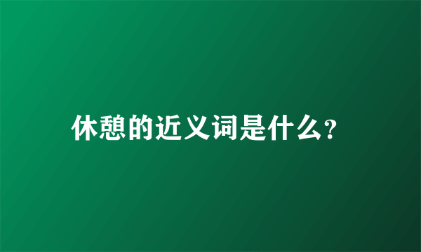 休憩的近义词是什么？