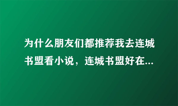 为什么朋友们都推荐我去连城书盟看小说，连城书盟好在什么地方？