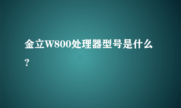 金立W800处理器型号是什么？