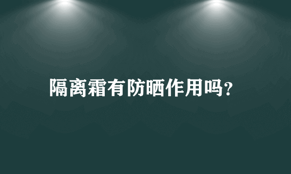 隔离霜有防晒作用吗？