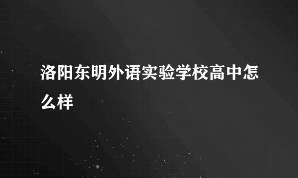 洛阳东明外语实验学校高中怎么样