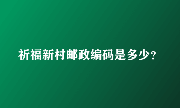 祈福新村邮政编码是多少？