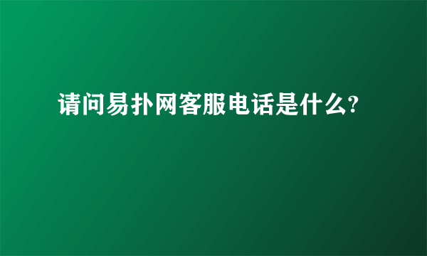 请问易扑网客服电话是什么?