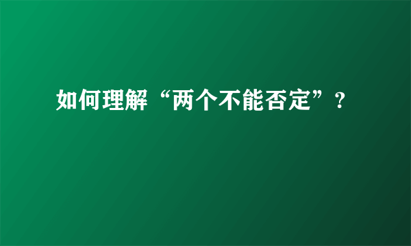 如何理解“两个不能否定”?