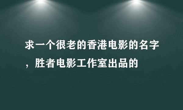 求一个很老的香港电影的名字，胜者电影工作室出品的