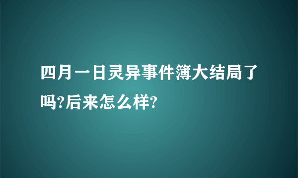 四月一日灵异事件簿大结局了吗?后来怎么样?