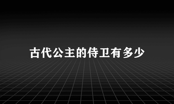 古代公主的侍卫有多少