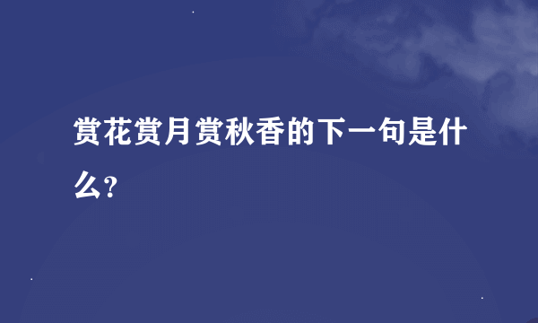 赏花赏月赏秋香的下一句是什么？