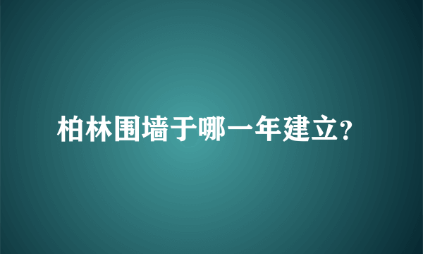 柏林围墙于哪一年建立？