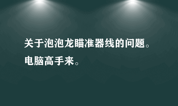 关于泡泡龙瞄准器线的问题。电脑高手来。