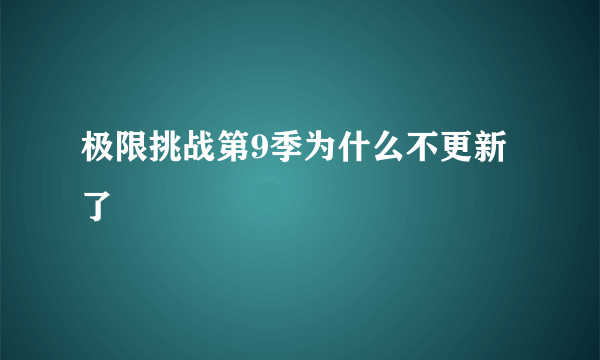 极限挑战第9季为什么不更新了