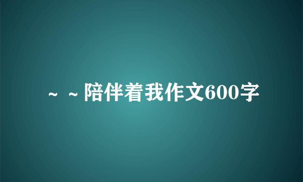 ～～陪伴着我作文600字