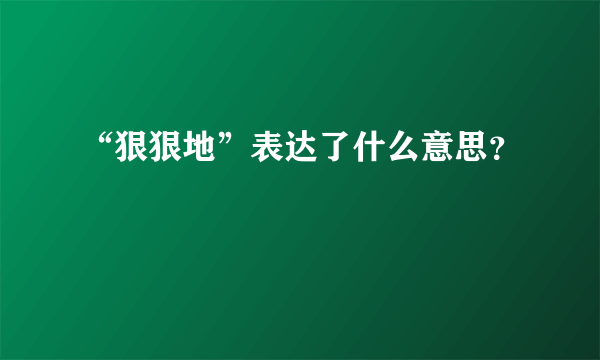 “狠狠地”表达了什么意思？