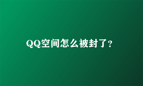 QQ空间怎么被封了？