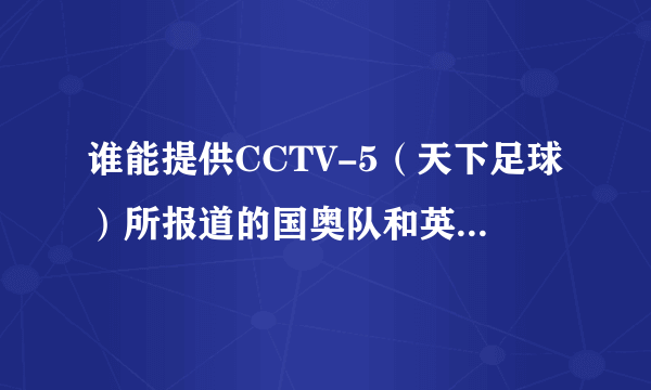 谁能提供CCTV-5（天下足球）所报道的国奥队和英国巡游者队的实况录象？